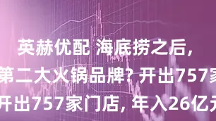 英赫优配 海底捞之后, 谁是中国第二大火锅品牌? 开出757家门店, 年入26亿元